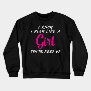 'I Know I Play Like A Girl Try To Keep Up' Crewneck Sweatshirt